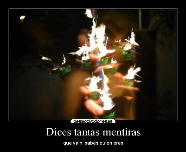 Dices tantas mentiras - que ya ni sabes quien eres