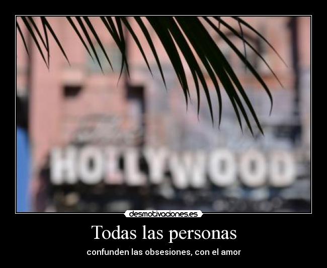 Todas las personas - confunden las obsesiones, con el amor