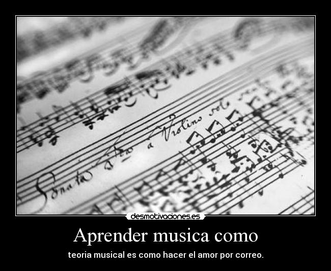 Aprender musica como - teoria musical es como hacer el amor por correo.