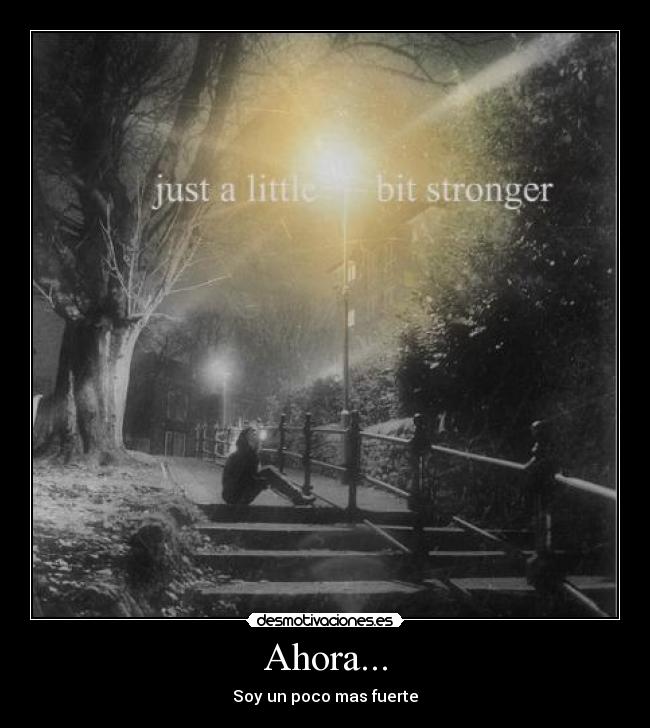 Ahora... - Soy un poco mas fuerte