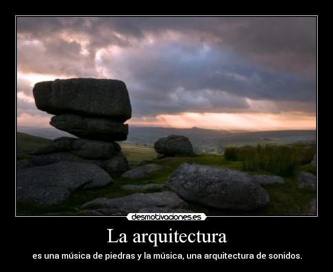 La arquitectura - es una música de piedras y la música, una arquitectura de sonidos.