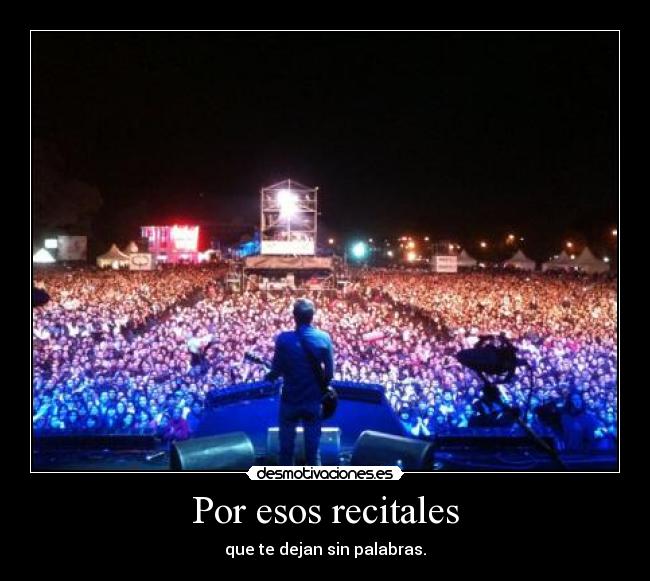 Por esos recitales - que te dejan sin palabras.