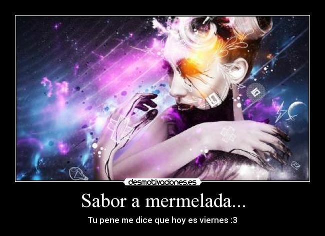 Sabor a mermelada... - Tu pene me dice que hoy es viernes :3