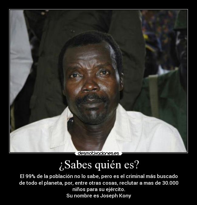 carteles joseph kony criminal mas buscado 30000 ninos ejercito criminal desmotivaciones