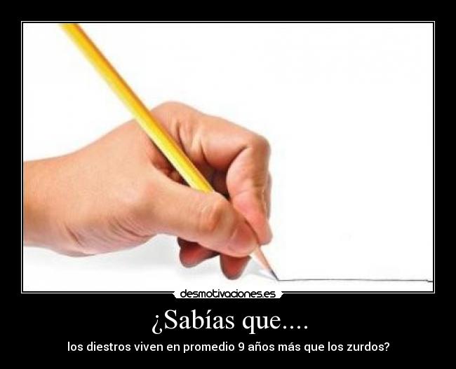 ¿Sabías que.... - los diestros viven en promedio 9 años más que los zurdos?