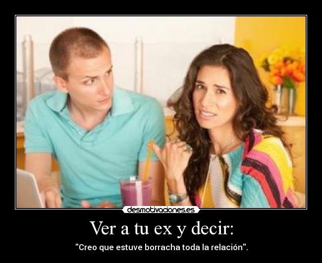 Ver a tu ex y decir: -