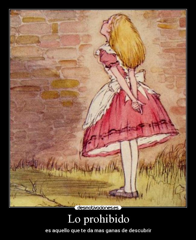 Lo prohibido - es aquello que te da mas ganas de descubrir