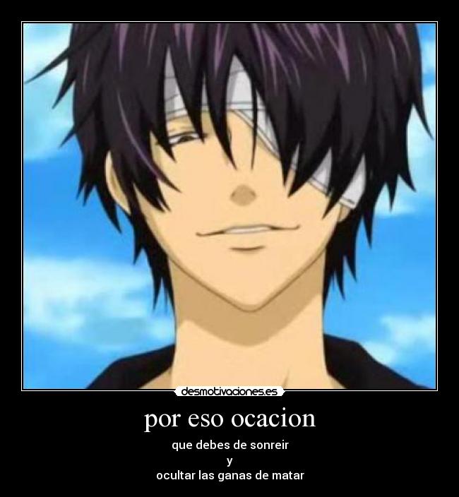 por eso ocacion - que debes de sonreir
y
ocultar las ganas de matar