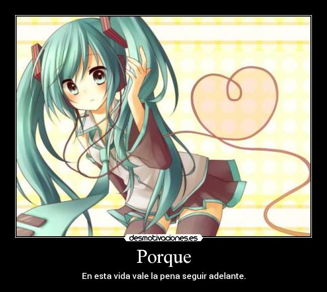 Porque - En esta vida vale la pena seguir adelante.