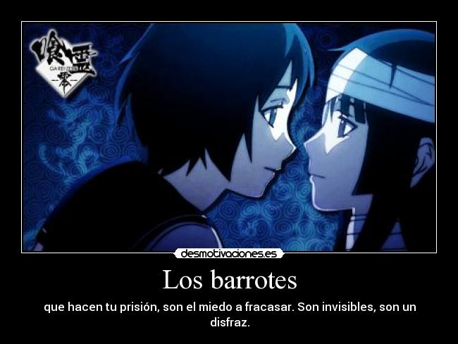 Los barrotes - que hacen tu prisión, son el miedo a fracasar. Son invisibles, son un disfraz.