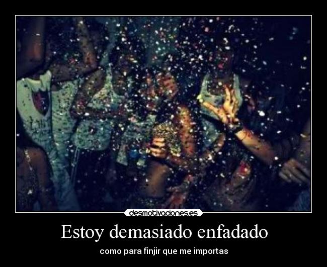 Estoy demasiado enfadado -