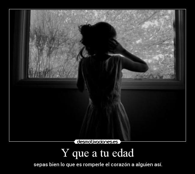 Y que a tu edad -