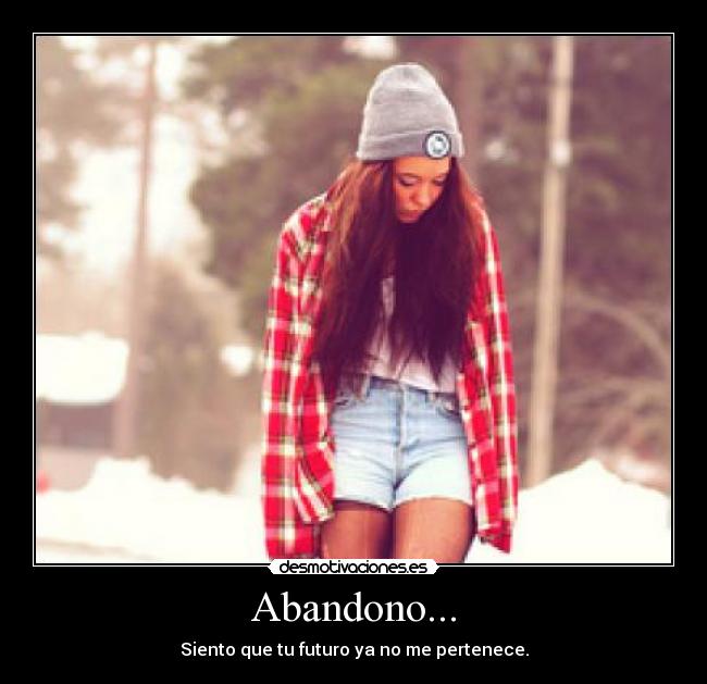 Abandono... - Siento que tu futuro ya no me pertenece.