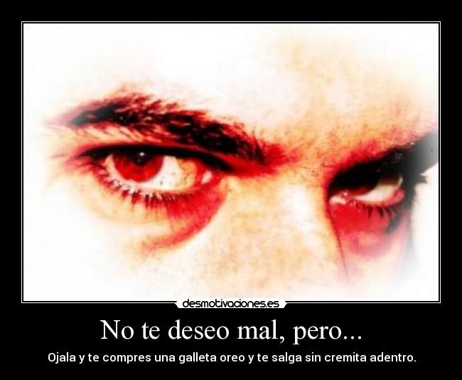 No te deseo mal, pero... -