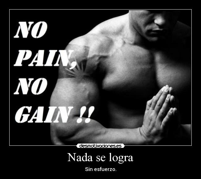 Nada se logra - Sin esfuerzo.