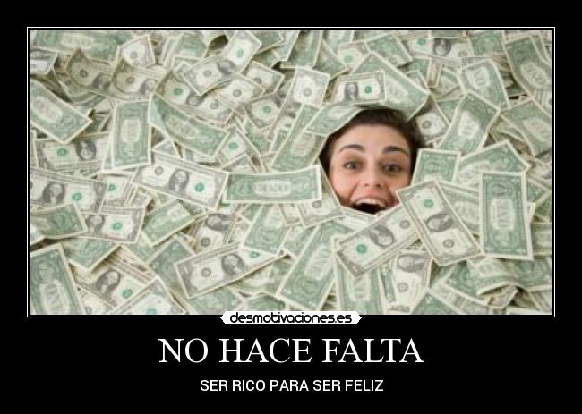 NO HACE FALTA - SER RICO PARA SER FELIZ♥