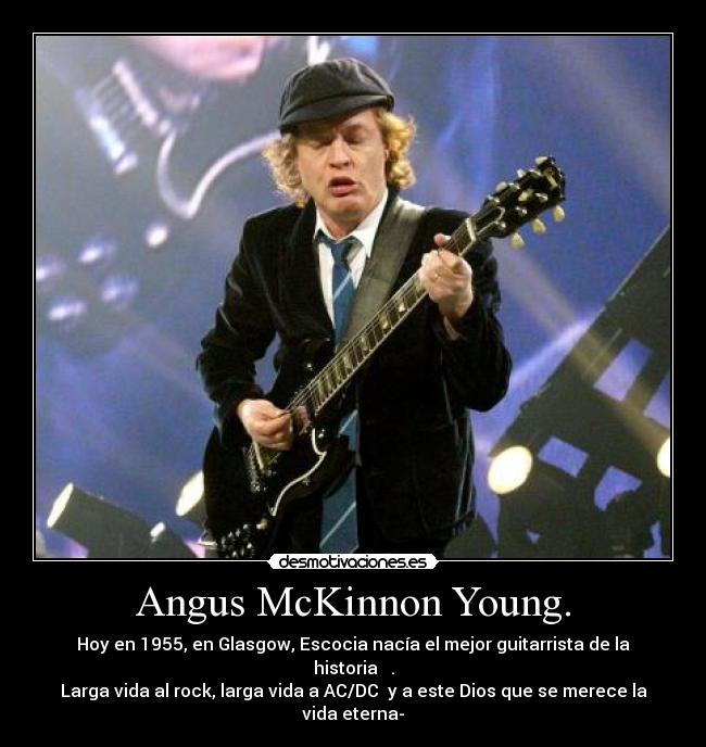 Angus McKinnon Young. - Hoy en 1955, en Glasgow, Escocia nacía el mejor guitarrista de la historia ♥ .
Larga vida al rock, larga vida a AC/DC y a este Dios que se merece la vida eterna-