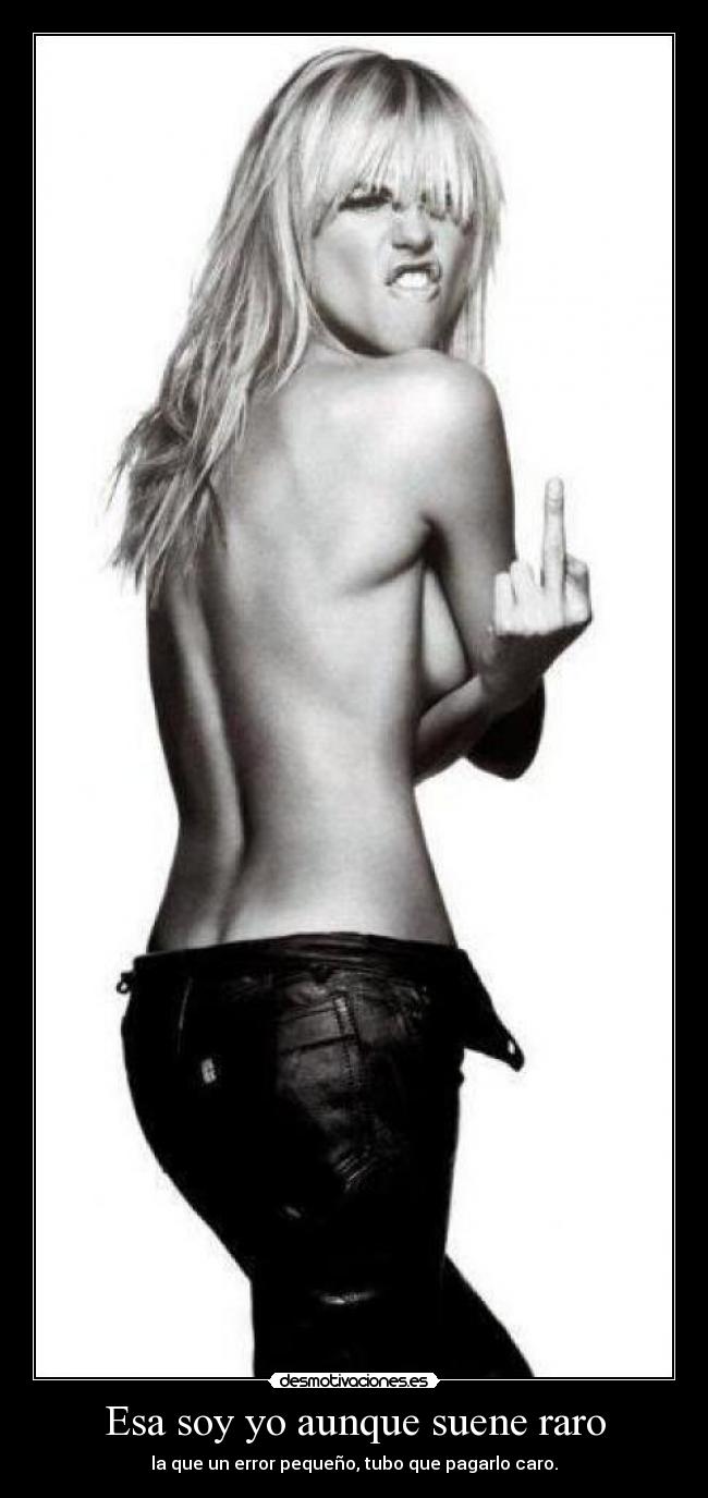 Esa soy yo aunque suene raro - la que un error pequeño, tubo que pagarlo caro.