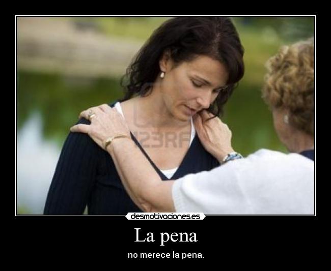 La pena - no merece la pena.