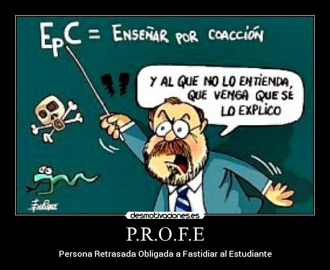P.R.O.F.E - Persona Retrasada Obligada a Fastidiar al Estudiante