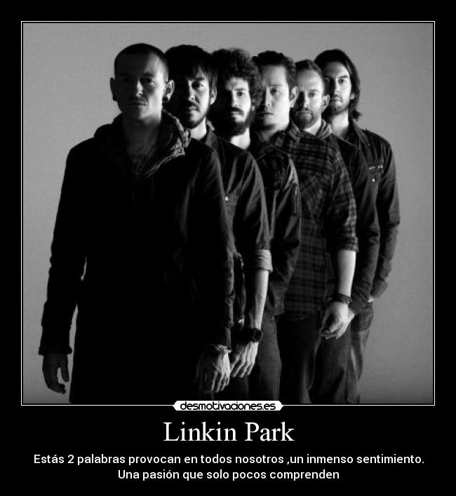 Linkin Park - Estás 2 palabras provocan en todos nosotros ,un inmenso sentimiento.
Una pasión que solo pocos comprenden