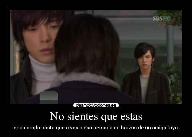 No sientes que estas - enamorado hasta que a ves a esa persona en brazos de un amigo tuyo.