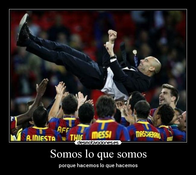 Somos lo que somos - porque hacemos lo que hacemos