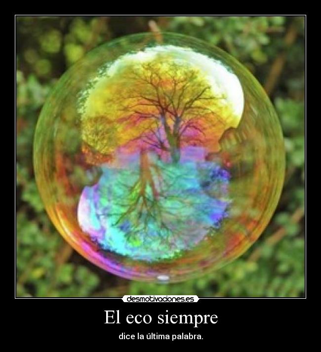 El eco siempre - dice la última palabra.