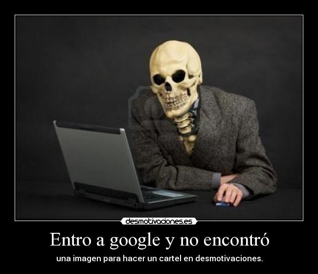 Entro a google y no encontró - una imagen para hacer un cartel en desmotivaciones.