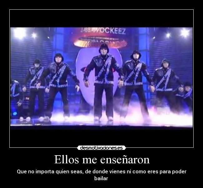 Ellos me enseñaron - Que no importa quien seas, de donde vienes ni como eres para poder bailar ♥