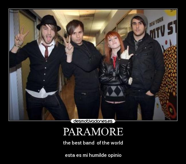 PARAMORE - the best band of the world
esta es mi humilde opinio