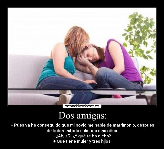 carteles dos amigas novio matrimonio saliendo hable mujer seis hijos desmotivaciones