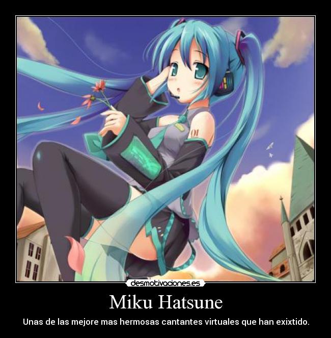 Miku Hatsune - Unas de las mejore mas hermosas cantantes virtuales que han exixtido.