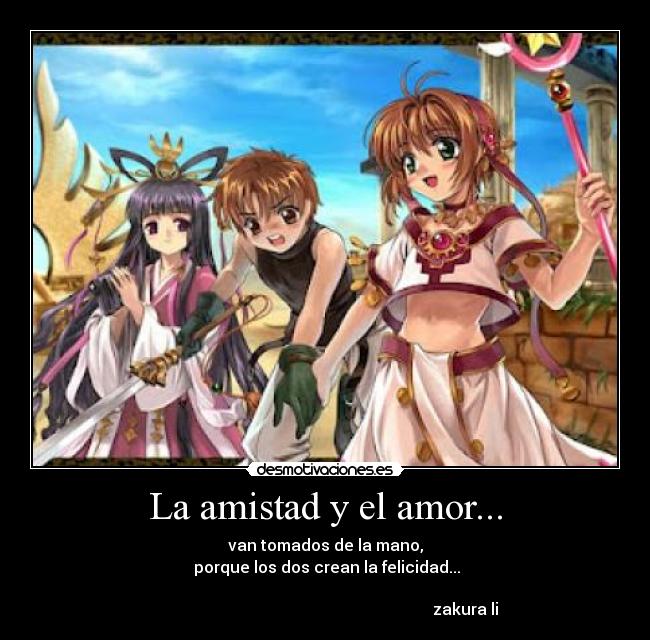 La amistad y el amor... - van tomados de la mano,
porque los dos crean la felicidad...
zakura li