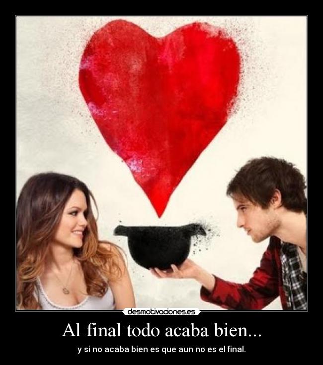 Al final todo acaba bien... - y si no acaba bien es que aun no es el final.