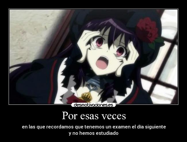 Por esas veces - en las que recordamos que tenemos un examen el día siguiente
y no hemos estudiado