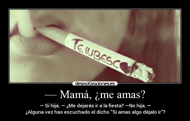 — Mamá, ¿me amas? -