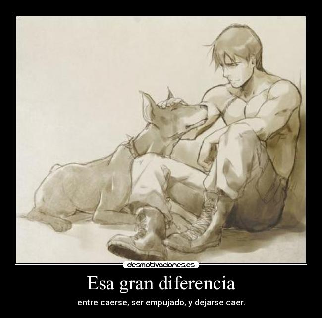 Esa gran diferencia - entre caerse, ser empujado, y dejarse caer.