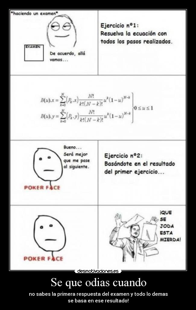Se que odias cuando - no sabes la primera respuesta del examen y todo lo demas
se basa en ese resultado!