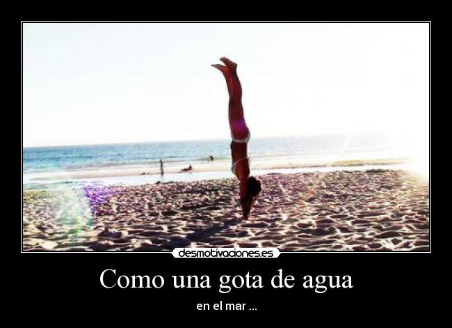 Como una gota de agua - en el mar ...