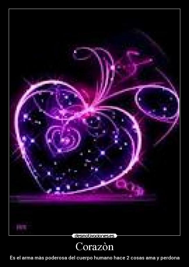 Corazòn - Ès el arma màs poderosa del cuerpo humano hace 2 cosas ama y perdona