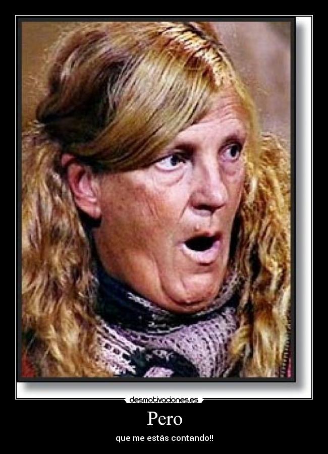 Pero - que me estás contando!!