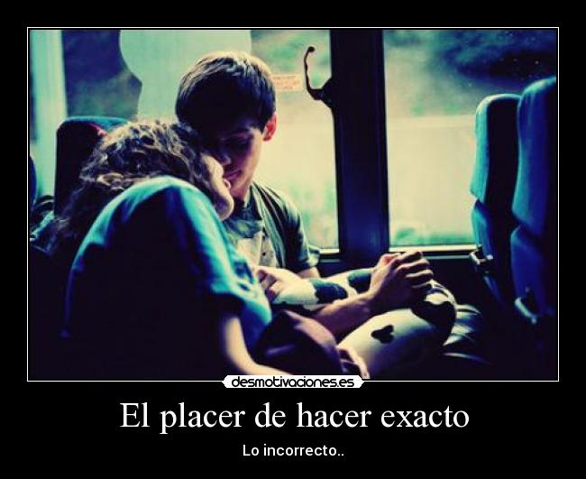 El placer de hacer exacto - Lo incorrecto..♥