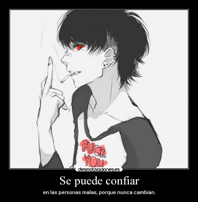 Se puede confiar - en las personas malas, porque nunca cambian.