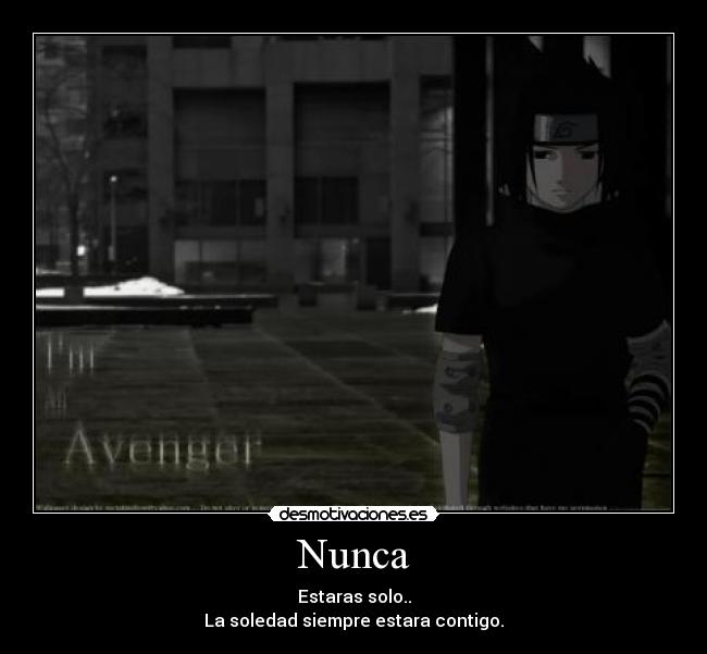 Nunca - Estaras solo..
La soledad siempre estara contigo.