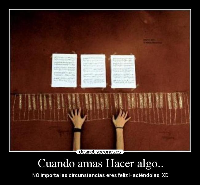 Cuando amas Hacer algo.. -