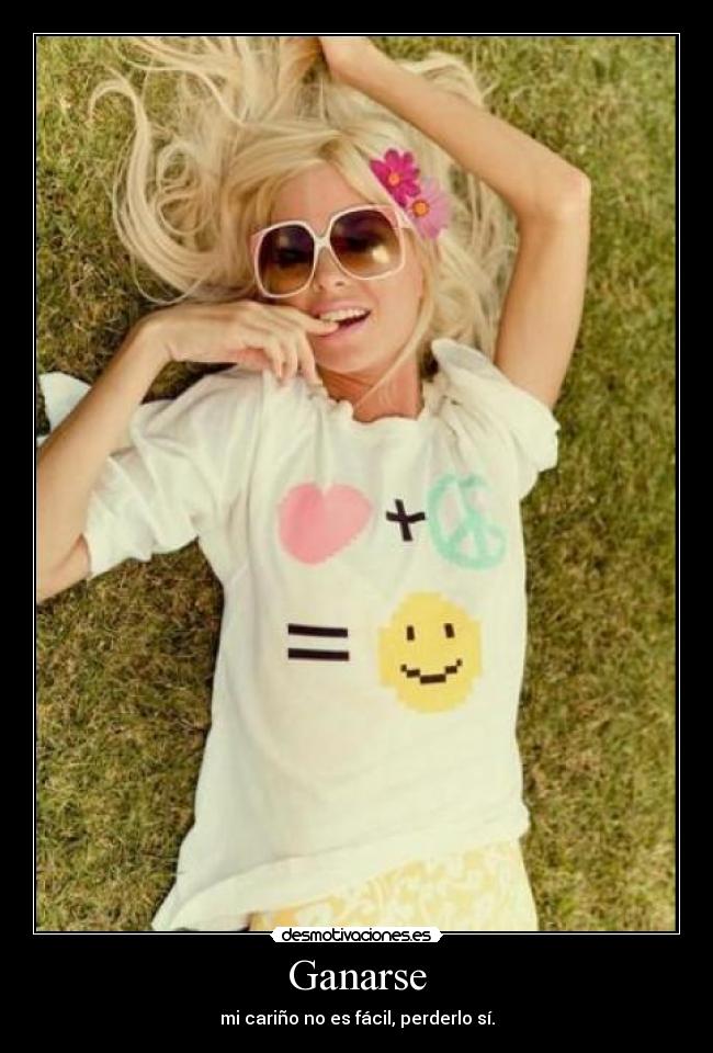 Ganarse - mi cariño no es fácil, perderlo sí.
