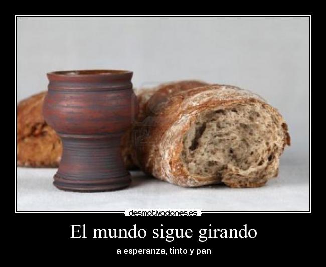 El mundo sigue girando - a esperanza, tinto y pan