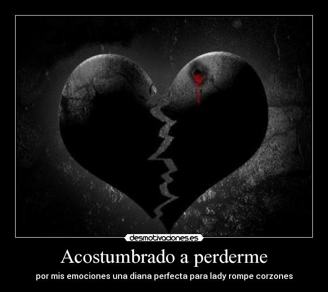 Acostumbrado a perderme - por mis emociones una diana perfecta para lady rompe corzones