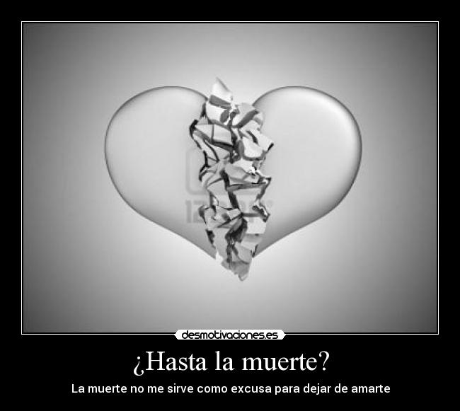 ¿Hasta la muerte? - La muerte no me sirve como excusa para dejar de amarte